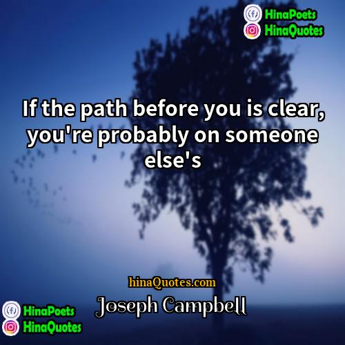 Joseph Campbell Quotes | If the path before you is clear,